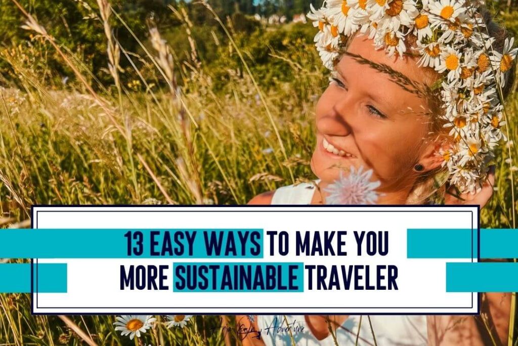 13 EASY WAYS TO MAKE YOU MORE SUSTAINABLE TRAVELER